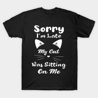 Sorry I'm Late My Cat Was Sitting On Me : Funny Cat T-Shirt